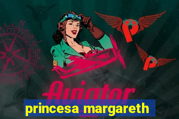 princesa margareth